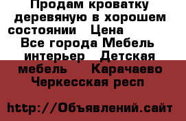 Продам кроватку деревяную в хорошем состоянии › Цена ­ 3 000 - Все города Мебель, интерьер » Детская мебель   . Карачаево-Черкесская респ.